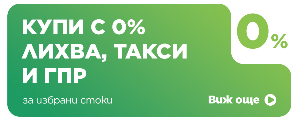 Купи с 0% лихва, 0 лв. такси и 0% ГПР